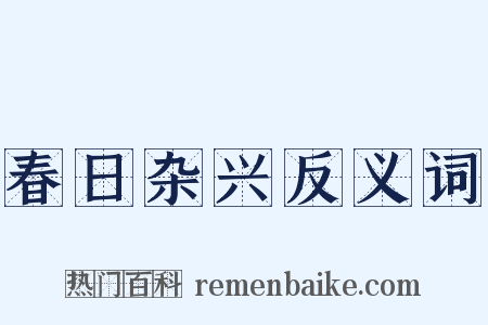 春日杂兴反义词是什么意思的图片